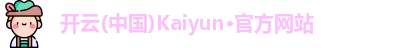 开云(中国)Kaiyun·官方网站